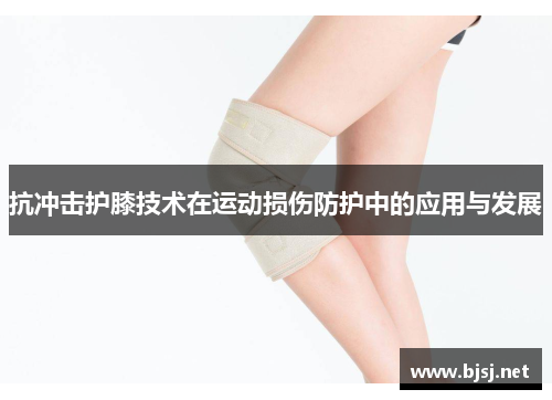 抗冲击护膝技术在运动损伤防护中的应用与发展